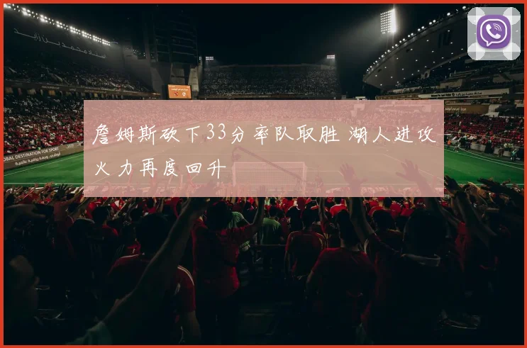 詹姆斯砍下33分率队取胜 湖人进攻火力再度回升