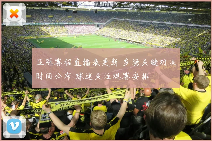 亚冠赛程直播表更新 多场关键对决时间公布 球迷关注观赛安排