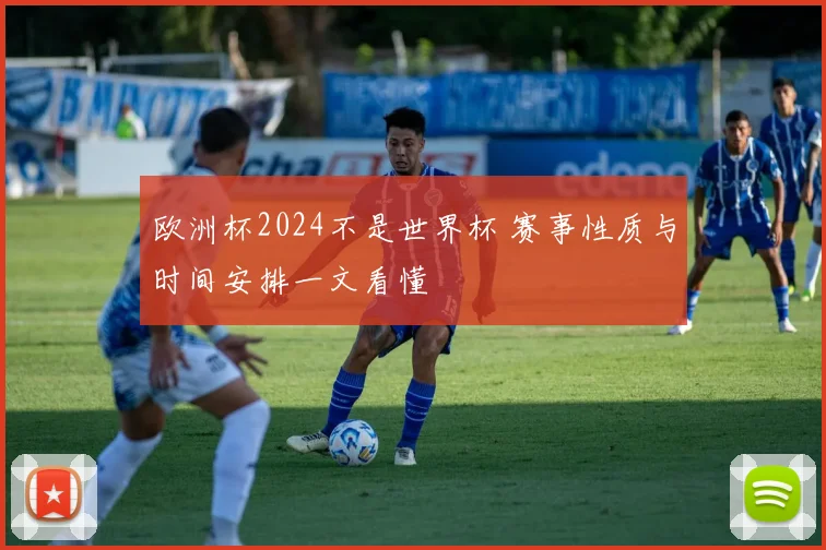 欧洲杯2024不是世界杯 赛事性质与时间安排一文看懂