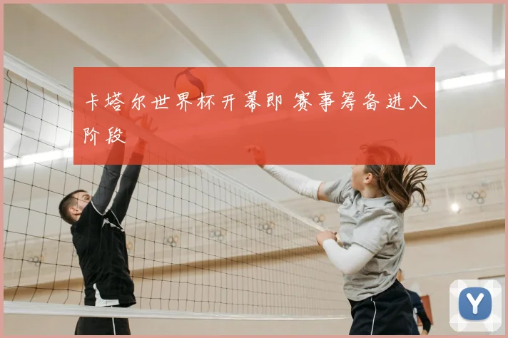 卡塔尔世界杯开幕即 赛事筹备进入阶段
