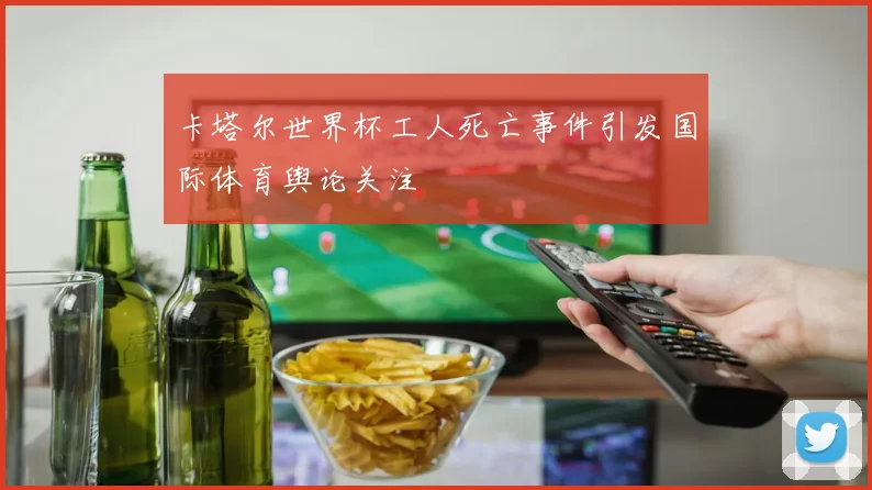 卡塔尔世界杯工人死亡事件引发国际体育舆论关注