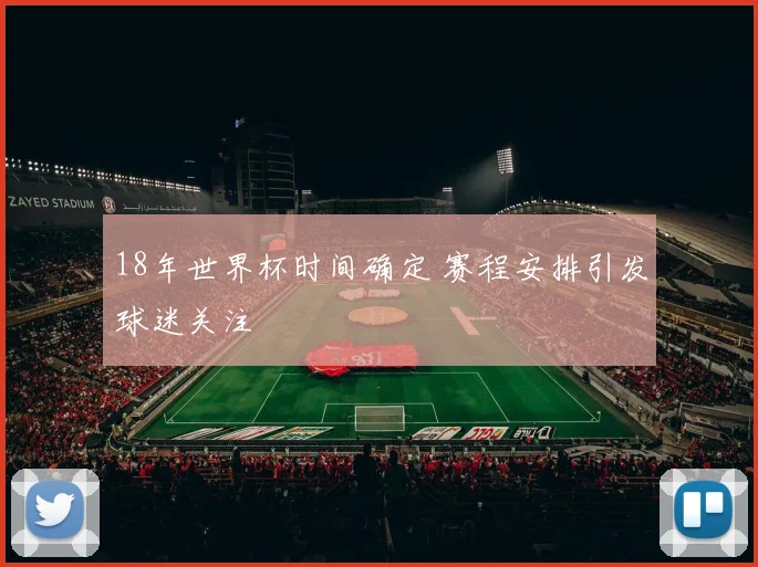 18年世界杯时间确定 赛程安排引发球迷关注