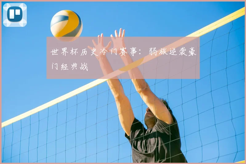 世界杯历史冷门赛事：弱旅逆袭豪门经典战