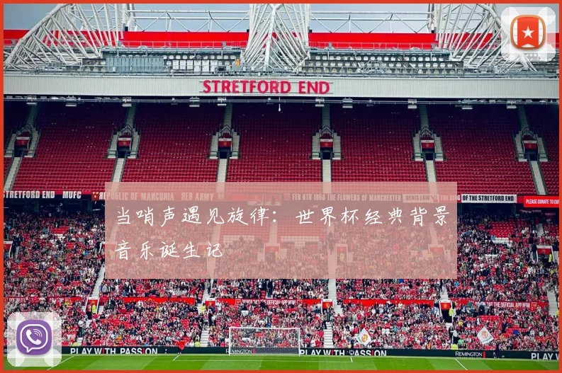 当哨声遇见旋律：世界杯经典背景音乐诞生记